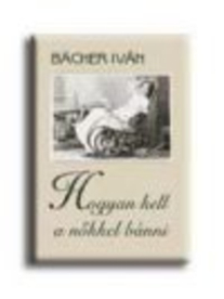 HOGYAN KELL A NŐKKEL BÁNNI
