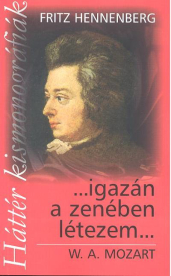 IGAZÁN A ZENÉBEN LÉTEZEM... /W. A. MOZART