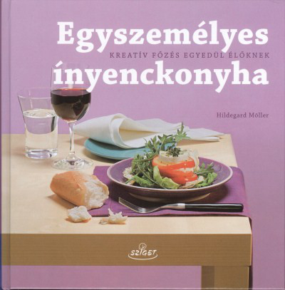 EGYSZEMÉLYES ÍNYENCKONYHA /KREATÍV FŐZÉS EGYEDÜL ÉLŐKNEK
