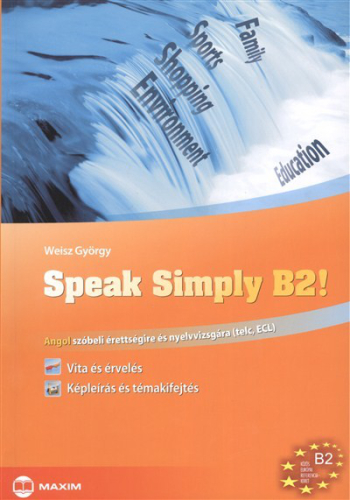 Speak simply b2! /Angol szóbeli érettségire és nyelvvizsgára