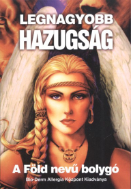 LEGNAGYOBB HAZUGSÁG - A FÖLD NEVŰ BOLYGÓ /GYÓGYÍTHATATLAN BETEGSÉG NINCS