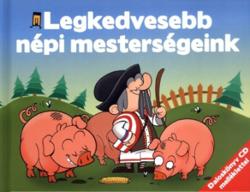 A LEGKEDVESEBB NÉPI MESTERSÉGEINK /DALOSKÖNYV CD MELLÉKLETTEL