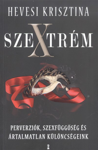 Szextrém /Perverziók, szexfüggőségek és ártalmatlan különcségeink