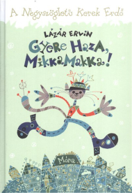 *GYERE HAZA, MIKKAMAKKA! /A NÉGYSZÖGLETŰ KEREK ERDŐ