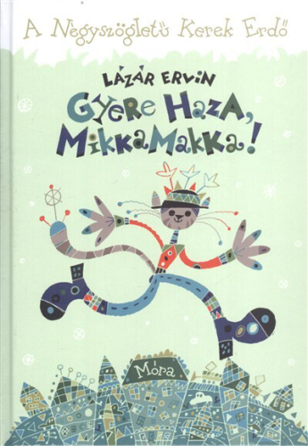 *GYERE HAZA, MIKKAMAKKA! /A NÉGYSZÖGLETŰ KEREK ERDŐ