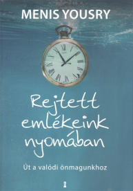 Rejtett emlékeink nyomában /Út a valódi önmagunkhoz