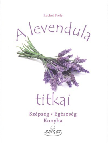 A levendula titkai /Szépség, egészség, konyha
