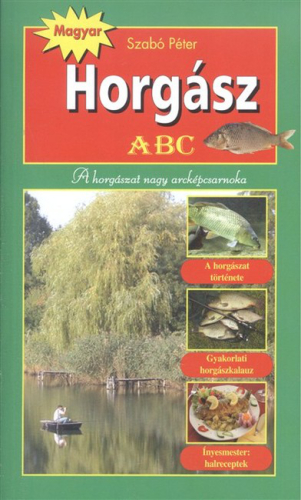 HORGÁSZ ABC /A HORGÁSZAT NAGY ARCKÉPCSARNOKA (2010-ES KIADÁS)