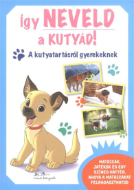 Így neveld a kutyád! /A kutyatartásról gyerekeknek