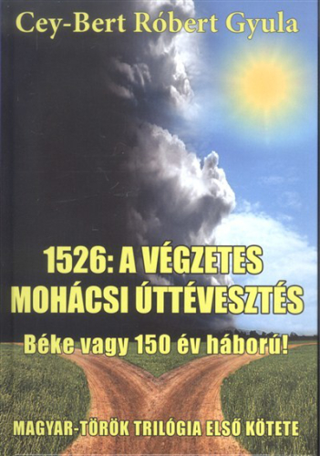 1526: A VÉGZETES MOHÁCSI ÚTTÉVESZTÉS - BÉKE VAGY 150 ÉV HÁBORÚ! /MAGYAR-TÖRÖK TRILÓGIA 1.