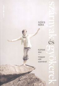 Szárnyak és gyökerek /Külföldi élet magyar nők szemével
