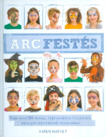 Arcfestés /Több mint 30 minta, lépésenként illusztrált, könnyen követhető leírásokkal