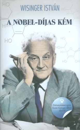 A Nobel-díjas kém /Dokumentumregény Szent-Györgyi Albert életéről