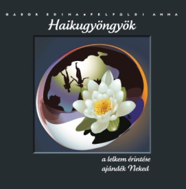 HAIKUGYÖNGYÖK /A LELKEM ÉRINTÉSE AJÁNDÉK NEKED