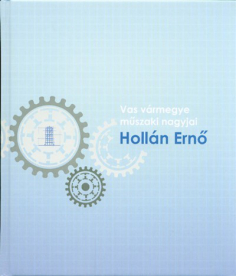HOLLÁN ERNŐ - VAS VÁRMEGYE MŰSZAKI NAGYJAI