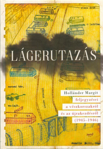 Lágerutazás /Hollander Margit feljegyzései a vészkorszakról és az újrakezdésről (1945-1946)