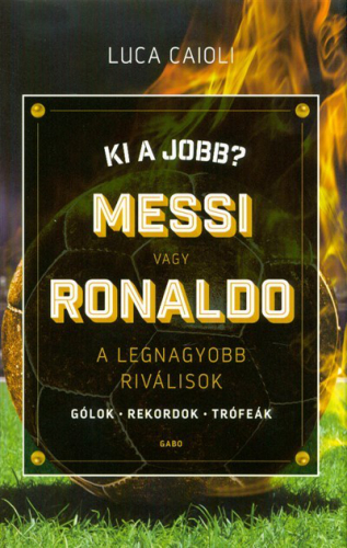 Ki a jobb? Messi vagy Ronaldo /A legnagyobb riválisok