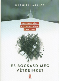 És bocsásd meg vétkeinket /A politikus bűne, a szerelmes kínja, a pap terhe