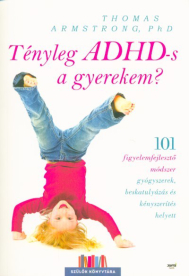 Tényleg ADHD-s a gyerekem? /101 figyelemfejlesztő módszer gyógyszerek, beskatulyázás és kényszerítés helyett