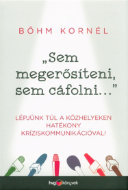 Sem megerősíteni, sem cáfolni . . . /Lépjünk túl a közhelyeken hatékony kríziskommunikációval!