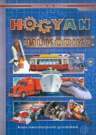 Hogyan működik? - Képes ismeretterjesztés /Fedezzük fel együtt!
