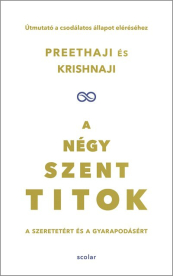 A négy szent titok - A szeretetért és a gyarapodásért - Útmutató a csodálatos állapot eléréséhez