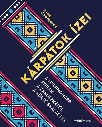 Kárpátok ízei - A legfinomabb ételek a zakuszkától a kürtőskalácsig