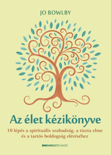 Az élet kézikönyve - 10 lépés a spirituális szabadság, a tiszta elme és a tartós boldogság eléréséhez