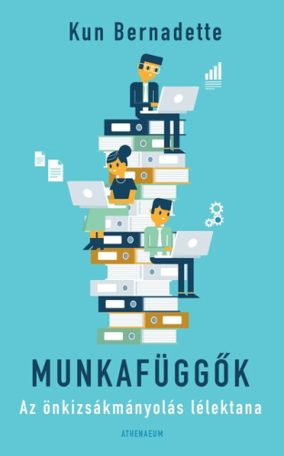 Munkafüggők - Az önkizsákmányolás lélektana