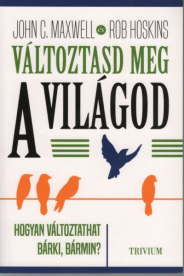 Változtasd meg a világod - Hogyan változtathat bárki, bármin?
