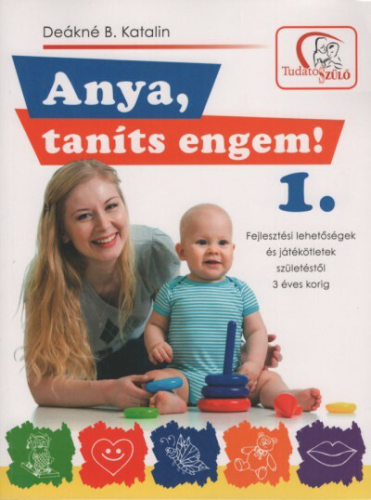 *Anya, taníts engem! 1. - Fejlesztési lehetőségek és játékötletek születéstől 3 éves korig (2. kiadás)