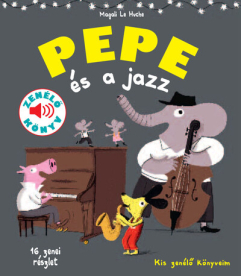 Pepe és a jazz - Fedezd fel Pepével a jazz világát! - Kis zenélő könyveim