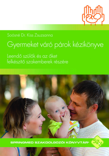 Gyermeket váró párok kézikönyve - Leendő szülők és az őket felkészítő szakemberek részére - SpringMed Szakdolgozói Könyv