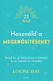 Használd a megerősítéseket - Vonzd be az önbizalmat, a bőséget és az örömöt az életedbe