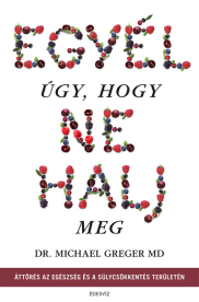 Egyél úgy, hogy ne halj meg - Áttörés az egészség és a súlycsökkentés területén (új kiadás)