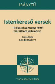 Istenkereső versek - Tíz klasszikus magyar költő száz istenes verse - Iránytű sorozat