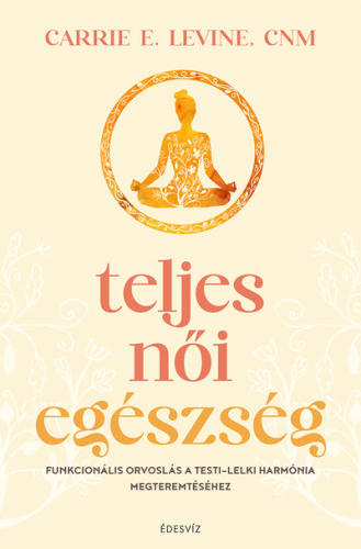 Teljes női egészség - Funkcionális orvoslás a testi-lelki harmónia megteremtéséhez