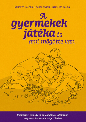 A gyermekek játéka és ami mögötte van - Gyakorlati útmutató az óvodáskorúak játékának megismeréséhez és megértéséhez