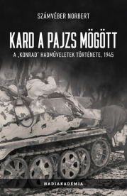Kard a pajzs mögött - A Konrad hadműveletek története, 1945 (új kiadás)