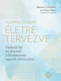Human Design - Életre tervezve - Fedezd fel és kövesd céltudatosan egyedi életutadat!