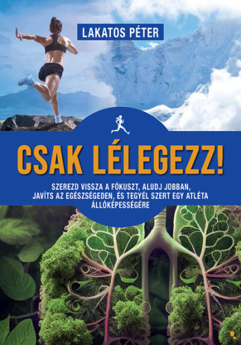 Csak lélegezz! - Szerezd vissza a fókuszt, aludj jobban, javíts az egészségeden, és tegyél szert egy atléta állóképesség
