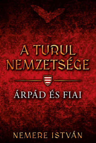 Árpád és fiai - A Turul nemzetsége 1. (új kiadás)