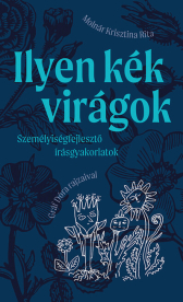 Ilyen kék virágok - Személyiségfejlesztő írásgyakorlatok