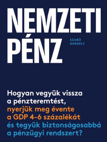 Nemzeti pénz - Hogyan vegyük vissza a pénzteremtést, nyerjük meg évente a GDP 4-6 százalékát és tegyük biztonságosabbá a