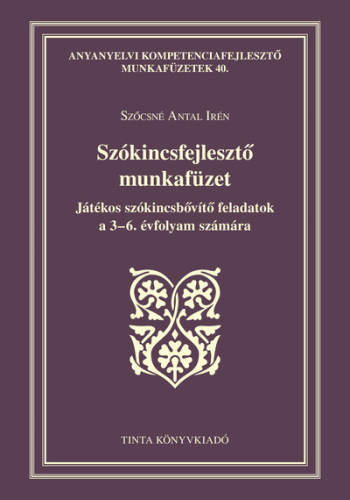 Szókincsfejlesztő munkafüzet - Játékos szókincsbővítő feladatok a 3-6. évfolyam számára - Anyanyelvi kompetenciafejleszt