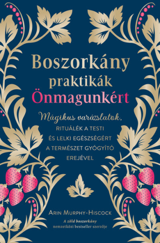 Boszorkánypraktikák önmagunkért - Mágikus varázslatok, rituálék a testi és lelki egészségért a természet gyógyító erejév