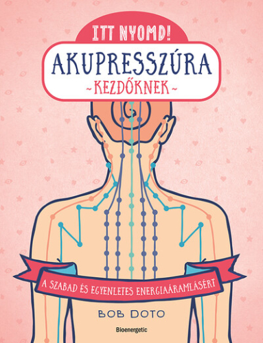 Itt nyomd! - Akupresszúra kezdőknek - A szabad és egyenletes energiaáramlásért