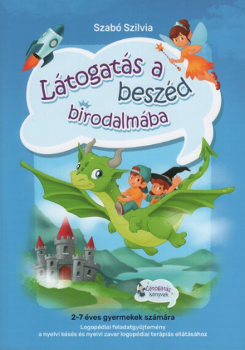 Látogatás a beszéd birodalmába - Logopédiai feladatgyűjtemény a nyelvi késés és a nyelvi zavar logopédiai terápiás ellát