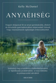 Anyaéhség - Hogyan dolgozzuk fel az anyai gondoskodás, oltalom és útmutatás gyermekkorban elszenvedett hiányát, hogy vis