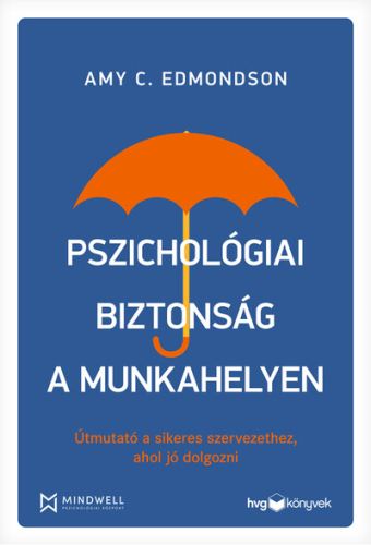 Pszichológiai biztonság a munkahelyen - Útmutató a sikeres szervezethez, ahol jó dolgozni